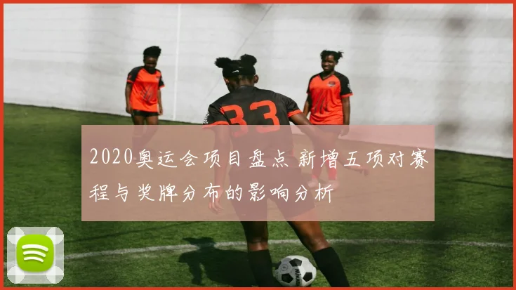 2020奥运会项目盘点 新增五项对赛程与奖牌分布的影响分析