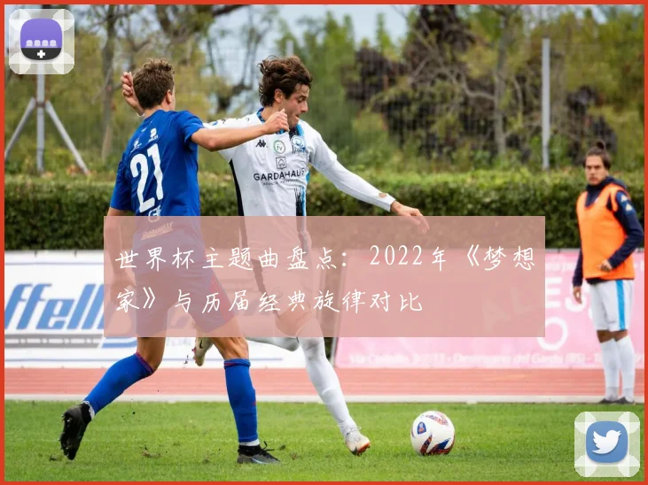 世界杯主题曲盘点：2022年《梦想家》与历届经典旋律对比