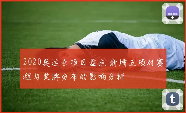 2020奥运会项目盘点 新增五项对赛程与奖牌分布的影响分析