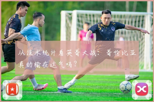 从技术统计看英哥大战：哥伦比亚真的输在运气吗？