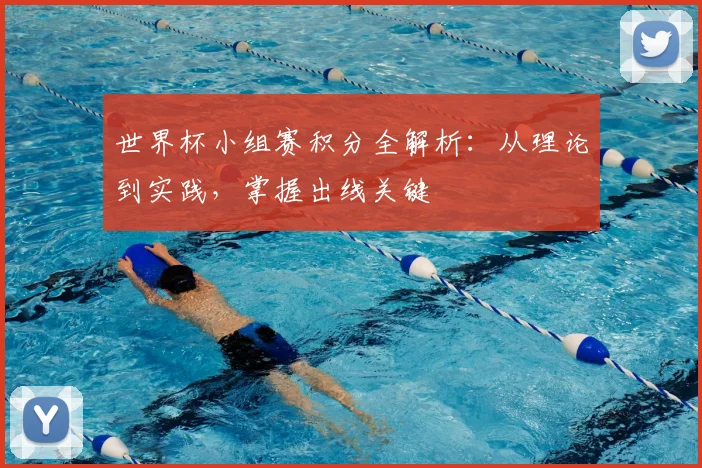 世界杯小组赛积分全解析：从理论到实践，掌握出线关键