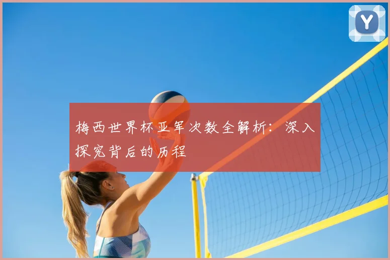 梅西世界杯亚军次数全解析：深入探究背后的历程